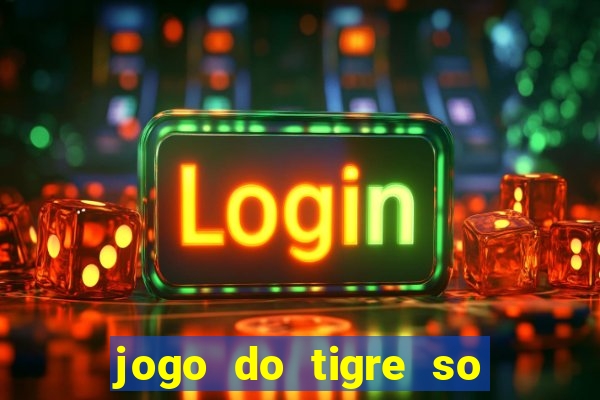 jogo do tigre so para brincar